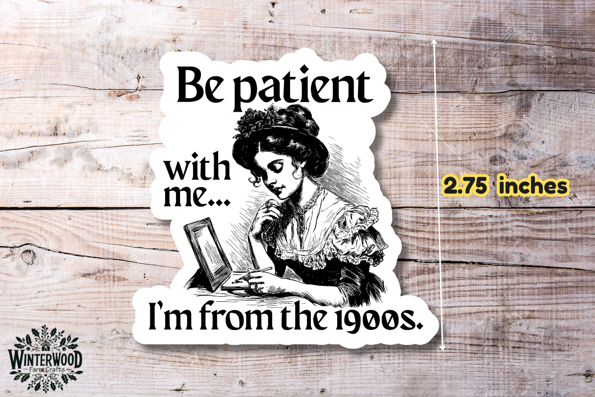 Be Patient I'm from the 1900s Vinyl Sticker