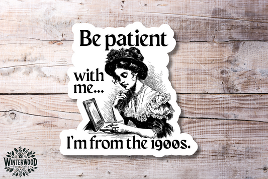Be Patient I'm from the 1900s Vinyl Sticker