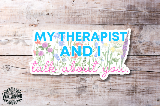 My Therapist and I Talk About You Vinyl Sticker
